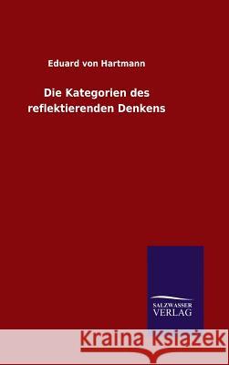 Die Kategorien des reflektierenden Denkens Eduard Von Hartmann   9783846099278 Salzwasser-Verlag Gmbh