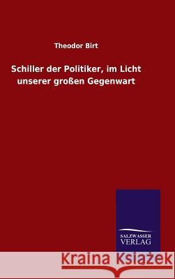 Schiller der Politiker, im Licht unserer großen Gegenwart Theodor Birt   9783846099315 Salzwasser-Verlag Gmbh
