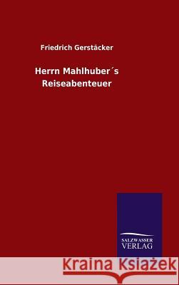 Herrn Mahlhuber´s Reiseabenteuer Gerstäcker, Friedrich 9783846099551