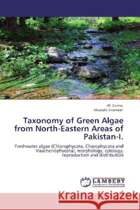 Taxonomy of Green Algae from North-Eastern Areas of Pakistan-I. Zarina, Ali, Shameel, Mustafa 9783846500163