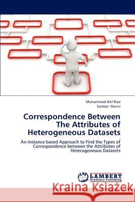 Correspondence Between The Attributes of Heterogeneous Datasets Riaz Muhammad Atif 9783846500682