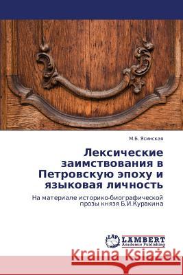 Leksicheskie Zaimstvovaniya V Petrovskuyu Epokhu I Yazykovaya Lichnost' Yasinskaya M. B. 9783846500743 LAP Lambert Academic Publishing