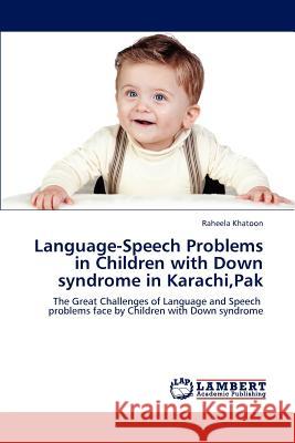 Language-Speech Problems in Children with Down Syndrome in Karachi, Pak Khatoon Raheela 9783846500767 LAP Lambert Academic Publishing