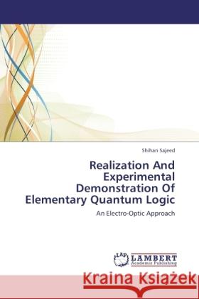 Realization And Experimental Demonstration Of Elementary Quantum Logic Sajeed, Shihan 9783846500811 LAP Lambert Academic Publishing