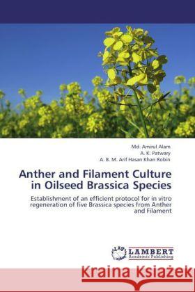 Anther and Filament Culture in Oilseed Brassica Species : Establishment of an efficient protocol for in vitro regeneration of five Brassica species from Anther and Filament Alam, Amirul; Patwary, A. K.; Robin, A. B. M. Arif Hasan Khan 9783846500828