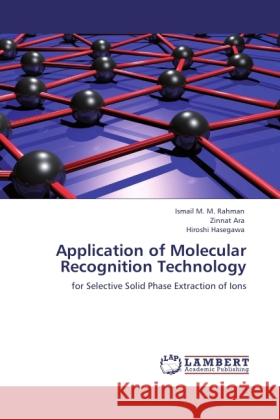 Application of Molecular Recognition Technology Rahman, Ismail M. M., Ara, Zinnat, Hasegawa, Hiroshi 9783846501016