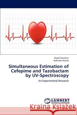 Simultaneous Estimation of Cefepime and Tazobactam by UV-Spectroscopy Dipak Navathar Rabindra Nanda 9783846501191 LAP Lambert Academic Publishing