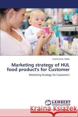 Marketing Strategy of Hul Food Product's for Customer Yadav Sunil Kumar 9783846501481