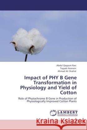 Impact of PHY B Gene Transformation in Physiology and Yield of Cotton Qayyum Rao, Abdul, Husnain, Tayyab, Shahid, Ahmad Ali 9783846501917