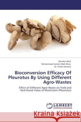 Bioconversion Efficacy Of Pleurotus By Using Different Agro-Wastes Abid, Muniba, Khan, Muhammad Azmat Ullah, Ahmed, Shakil 9783846502013