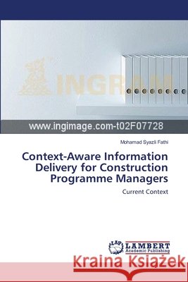 Context-Aware Information Delivery for Construction Programme Managers Mohamad Syazli Fathi 9783846502143