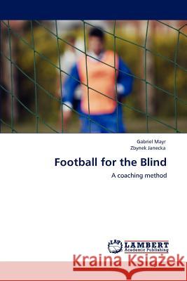 Football for the Blind Gabriel Mayr, Zbynek Janecka 9783846502242 LAP Lambert Academic Publishing
