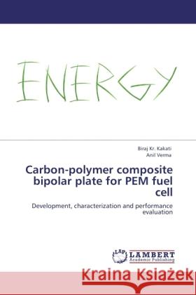 Carbon-polymer composite bipolar plate for PEM fuel cell Kakati, Biraj Kr., Verma, Anil 9783846503119 LAP Lambert Academic Publishing