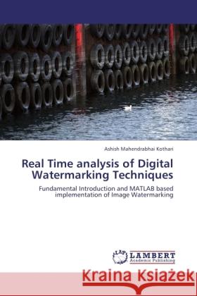 Real Time analysis of Digital Watermarking Techniques Mahendrabhai Kothari, Ashish 9783846503782