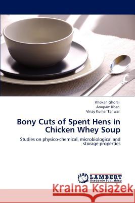 Bony Cuts of Spent Hens in Chicken Whey Soup Khokan Ghorai Anupam Khan Vinay Kumar Tanwar 9783846503874