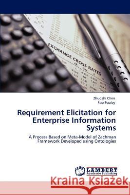 Requirement Elicitation for Enterprise Information Systems Zhuozhi Chen, Rob Pooley, Dr 9783846504277 LAP Lambert Academic Publishing