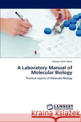 A Laboratory Manual of Molecular Biology Masroor Ellahi Babar 9783846504666