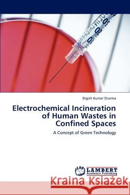 Electrochemical Incineration of Human Wastes in Confined Spaces Digish Kumar Sharma 9783846504758