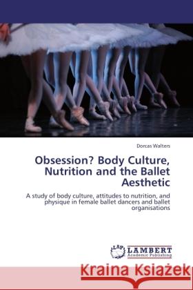 Obsession? Body Culture, Nutrition and the Ballet Aesthetic Walters, Dorcas 9783846505090