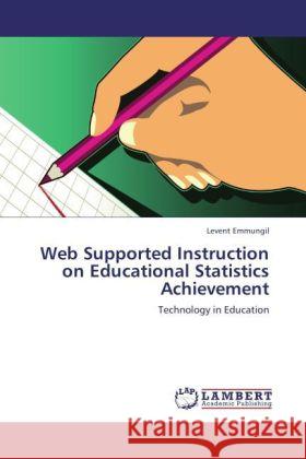 Web Supported Instruction on Educational Statistics Achievement : Technology in Education Emmungil, Levent 9783846505793