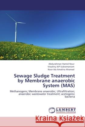 Sewage Sludge Treatment by Membrane anaerobic System (MAS) Nour, Abdurahman Hamid, Subramaniam, Vissaliny A/P, Ahamad, Noor Ida Amalina 9783846505953