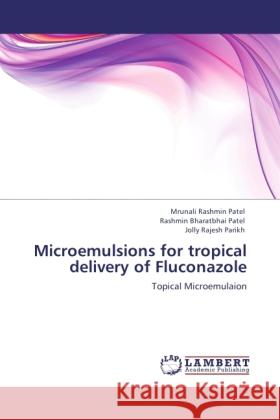 Microemulsions for tropical delivery of Fluconazole : Topical Microemulaion Patel, Mrunali Rashmin; Patel, Rashmin Bharatbhai; Parikh, Jolly Rajesh 9783846505977