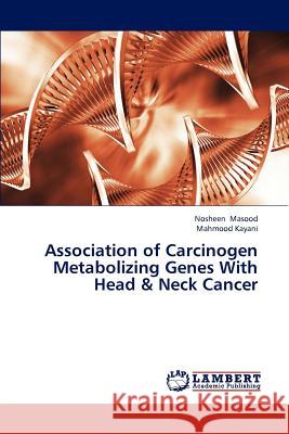 Association of Carcinogen Metabolizing Genes with Head & Neck Cancer Masood Nosheen, Kayani Mahmood 9783846506158