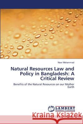 Natural Resources Law and Policy in Bangladesh: A Critical Review Noor Mohammad 9783846506325 LAP Lambert Academic Publishing