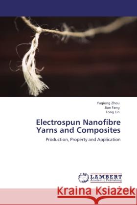 Electrospun Nanofibre Yarns and Composites Zhou, Yaqiong, Fang, Jian, Lin, Tong 9783846506448