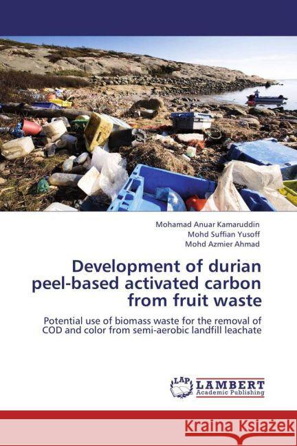 Development of durian peel-based activated carbon from fruit waste Mohamad Anuar Kamaruddin, Mohd Suffian Yusoff, Mohd Azmier Ahmad 9783846506851