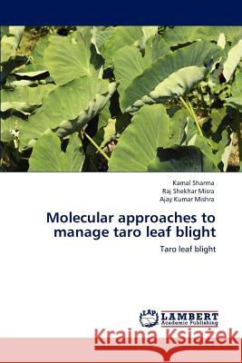 Molecular approaches to manage taro leaf blight Sharma, Kamal 9783846507308 LAP Lambert Academic Publishing
