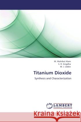 Titanium Dioxide Mohibul Alam, M., Snigdha, S. R., Uddin, M. J. 9783846507384 LAP Lambert Academic Publishing