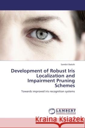 Development of Robust Iris Localization and Impairment Pruning Schemes Bakshi, Sambit 9783846507698