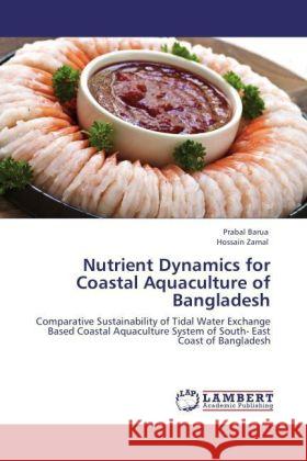 Nutrient Dynamics for Coastal Aquaculture of Bangladesh : Comparative Sustainability of Tidal Water Exchange Based Coastal Aquaculture System of South- East Coast of Bangladesh Barua, Prabal; Zamal, Hossain 9783846507711