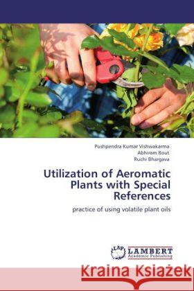 Utilization of Aeromatic Plants with Special References : practice of using volatile plant oils Vishwakarma, Pushpendra Kumar; Rout, Abhiram; Bhargava, Ruchi 9783846508701