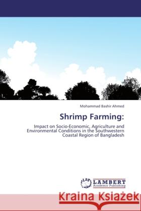 Shrimp Farming: : Impact on Socio-Economic, Agriculture and Environmental Conditions in the Southwestern Coastal Region of Bangladesh Ahmed, Mohammad Bashir 9783846509944