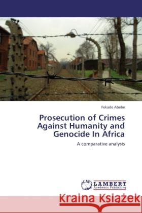 Prosecution of Crimes Against Humanity and Genocide In Africa Abebe, Fekade 9783846509968 LAP Lambert Academic Publishing