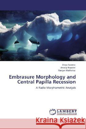 Embrasure Morphology and Central Papilla Recession Saxena, Divya, Kapoor, Anoop, Malhotra, Ranjan 9783846510230 LAP Lambert Academic Publishing