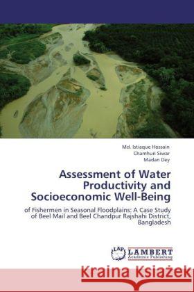 Assessment of Water Productivity and Socioeconomic Well-Being MD Istiaque Hossain, Chamhuri Siwar, Madan Dey 9783846510360 LAP Lambert Academic Publishing