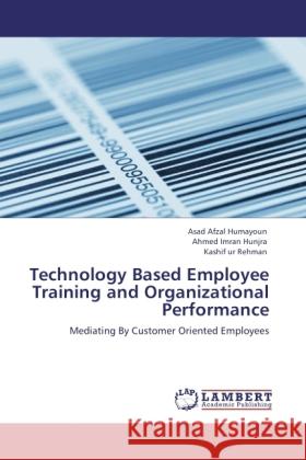 Technology Based Employee Training and Organizational Performance Humayoun, Asad Afzal, Hunjra, Ahmed Imran, Rehman, Kashif U. 9783846510858