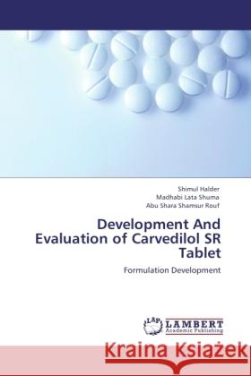 Development And Evaluation of Carvedilol SR Tablet Halder, Shimul, Shuma, Madhabi Lata, Rouf, Abu Shara Shamsur 9783846511251 LAP Lambert Academic Publishing