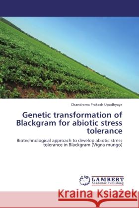 Genetic transformation of Blackgram for abiotic stress tolerance Upadhyaya, Chandrama Prakash 9783846511848 LAP Lambert Academic Publishing