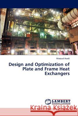 Design and Optimization of Plate and Frame Heat Exchangers Asadi Masoud 9783846512036