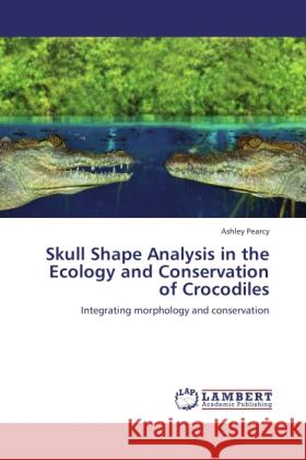 Skull Shape Analysis in the Ecology and Conservation of Crocodiles Pearcy, Ashley 9783846512135