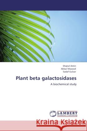 Plant beta galactosidases Amin, Shajrul, Masood, Akbar, Gulzar, Sadaf 9783846512333