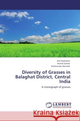 Diversity of Grasses in Balaghat District, Central India Dashahre, Anil, Vasnik, Arvind, Mondal, Krishnendu 9783846512777