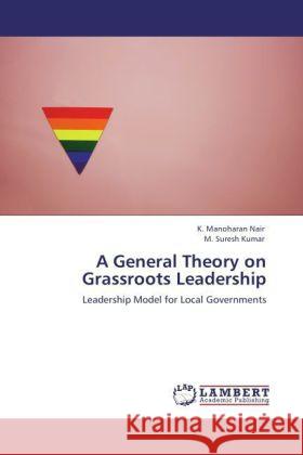 A General Theory on Grassroots Leadership : Leadership Model for Local Governments Nair, K. Manoharan; Kumar, M. Suresh 9783846512845 LAP Lambert Academic Publishing