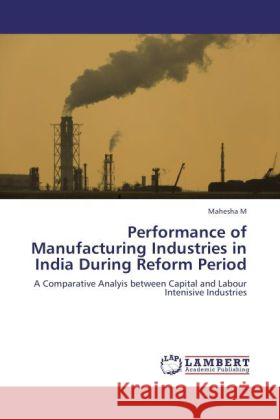 Performance of Manufacturing Industries in India During Reform Period Mahesha, M. 9783846513484