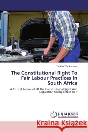 The Constitutional Right To Fair Labour Practices In South Africa Warikandwa, Tapiwa 9783846513859