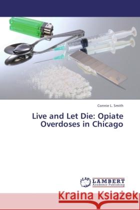 Live and Let Die: Opiate Overdoses in Chicago Smith, Connie L. 9783846514009